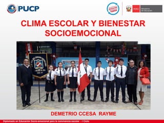 CLIMA ESCOLAR Y BIENESTAR
SOCIOEMOCIONAL
DEMETRIO CCESA RAYME
 