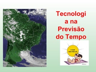 Tecnologi
a na
Previsão
do Tempo
 