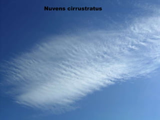 Nuvens cirrusNuvens cirrocumulus
Nuvens cirrustratus
 