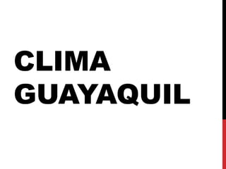 CLIMA
GUAYAQUIL
 