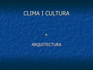 CLIMA I CULTURA ARQUITECTURA 