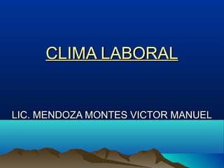 CLIMA LABORAL

LIC. MENDOZA MONTES VICTOR MANUEL

 