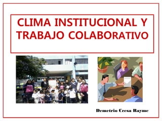CLIMA INSTITUCIONAL Y TRABAJO COLABORATIVO 
Demetrio Ccesa Rayme  