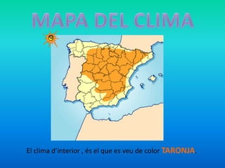 MAPA DEL CLIMAEl clima d’interior , és el que es veu de color TARONJA.