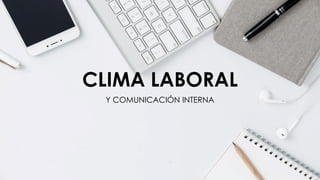 CLIMA LABORAL
Y COMUNICACIÓN INTERNA
 