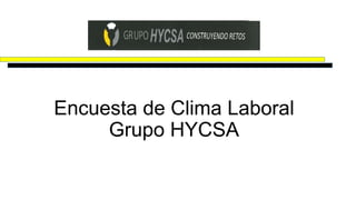 Encuesta de Clima Laboral 
Grupo HYCSA 
 