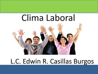 Clima Laboral
L.C. Edwin R. Casillas Burgos
 