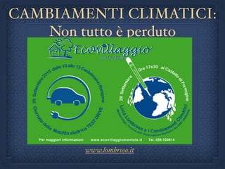 CAMBIAMENTI CLIMATICI:
Non tutto è perduto
Luca Lombroso
www.lombroso.it
 