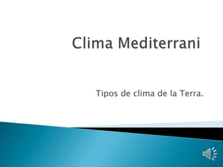 Clima Mediterrani Tipos de clima de la Terra. 