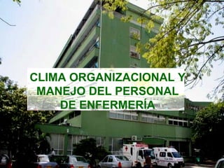 CLIMA ORGANIZACIONAL Y MANEJO DEL PERSONAL DE ENFERMERÍA 