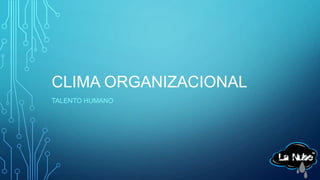 CLIMA ORGANIZACIONAL
TALENTO HUMANO

 