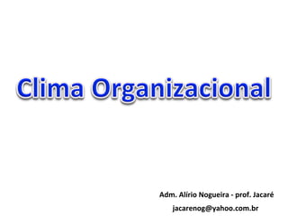 Adm.	
  Alírio	
  Nogueira	
  -­‐	
  prof.	
  Jacaré	
  
jacarenog@yahoo.com.br	
  
 