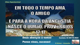 R Gómez – Consultor
Clima Organizacional
Deus abençoe a todos!
Pense nisso, sucesso!
Contato: 94 99110-3624
 