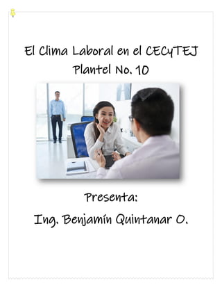 El Clima Laboral en el CECyTEJ
Plantel No. 10
Presenta:
Ing. Benjamín Quintanar O.
 