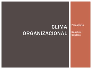 Psicología
         CLIMA
ORGANIZACIONAL   Sanchez
                 Cristian
 
