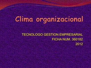 TECNOLOGO GESTION EMPRESARIAL
              FICHA NUM. 360182
                           2012
 
