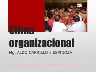 Clima
organizacional
Mg. ALDO CARRILLO y ESPINOZA
 