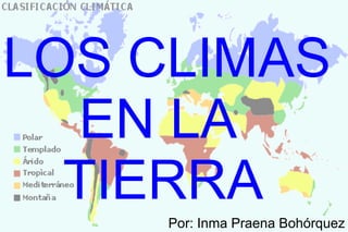 LOS CLIMAS  EN LA  TIERRA Por: Inma Praena Bohórquez 