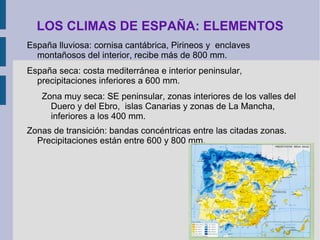 LOS CLIMAS DE ESPAÑA: ELEMENTOS Presión atmosférica:  el peso del aire sobre una unidad de superficie, medida en milibares mediante el barómetro y representada en los mapas de tiempo mediante isobaras.  Si la presión es mayor de 1013 mb (hectopascales) nos encontramos con un anticiclón. Si es menor con una borrasca. 
