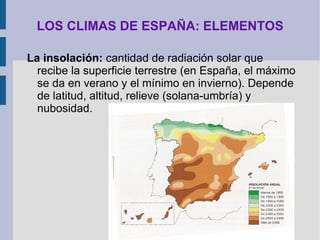 LOS CLIMAS DE ESPAÑA: ELEMENTOS Elementos del clima :  aspectos observables y cuantificables de la atmósfera  