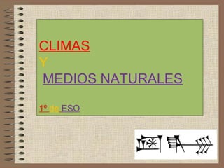 CLIMAS
Y
MEDIOS NATURALES

1º de ESO
 