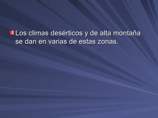 Los climas desérticos y de alta montaña se dan en varias de estas zonas.  