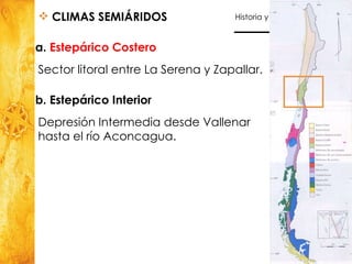 a.  Estepárico  Costero Sector litoral entre La Serena y Zapallar. CLIMAS SEMIÁRIDOS b. Estepárico Interior Depresión Intermedia desde Vallenar hasta el río Aconcagua. 