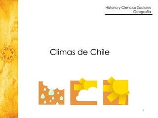 Historia y Ciencias Sociales
                              Geografía




Climas de Chile




                                    1
 