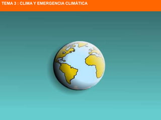 TEMA 3 : CLIMA Y EMERGENCIA CLIMÁTICA
 