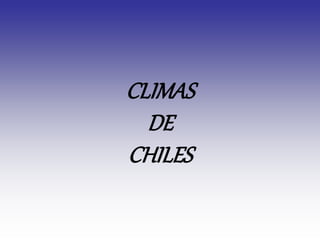 CLIMAS
DE
CHILES
 