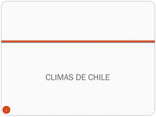 CLIMAS DE CHILE
1
 