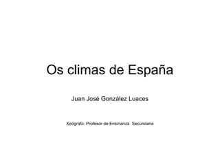 Os climas de España
Juan José González Luaces
Xeógrafo. Profesor de Ensinanza Secundaria
 
