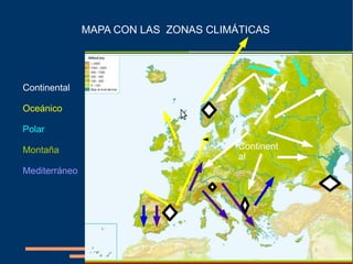 MAPA CON LAS ZONAS CLIMÁTICAS




Continental

Oceánico

Polar

Montaña                                Continent
                                       al
Mediterráneo
 