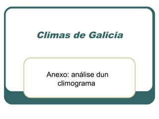 Climas de Galicia



  Anexo: análise dun
     climograma
 