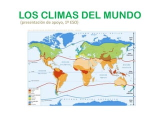 LOS CLIMAS DEL MUNDO
(presentación de apoyo, 1º ESO)
 