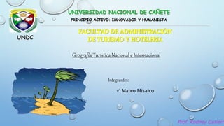 PRINCIPIO ACTIVO: IMNOVADOR Y HUMANISTA
Geografía Turística Nacional e Internacional
Integrantes:
 Mateo Misaico
Prof. Rodney Gutierre
 