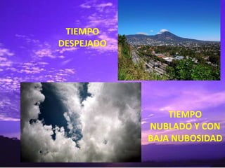 TIEMPO
DESPEJADO




                TIEMPO
            NUBLADO Y CON
            BAJA NUBOSIDAD
 
