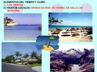 ELEMENTOS DEL TIEMPO Y CLIMA :
5.- LOS VIENTOS :
C) VIENTOS LOCALES: BRISAS DE MAR ,DE TIERRA, DE VALLE ,DE
MONTAÑA
 