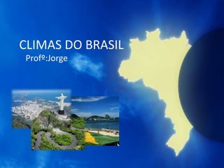 CLIMAS DO BRASIL
Profº:Jorge
 