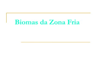 Biomas da Zona Fria
 