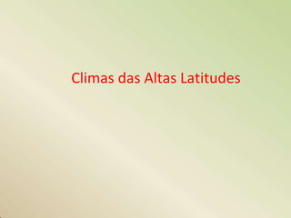 Climas das Altas Latitudes
 