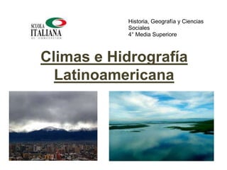 Climas e Hidrografía
Latinoamericana
Historia, Geografía y Ciencias
Sociales
4° Media Superiore
 
