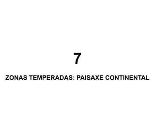 7
ZONAS TEMPERADAS: PAISAXE CONTINENTAL

 