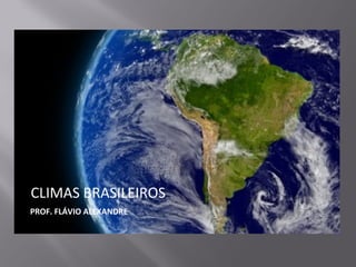 PROF. FLÁVIO ALEXANDRE
CLIMAS BRASILEIROS
 
