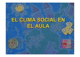 EL CLIMA SOCIAL EN
      EL AULA