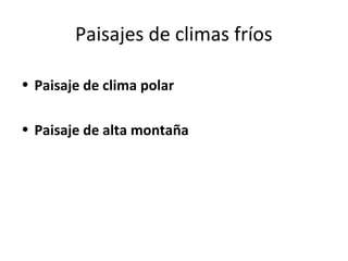 Paisajes de climas fríos 
• Paisaje de clima polar 
• Paisaje de alta montaña 
 