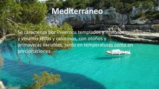 Se caracteriza por inviernos templados y lluviosos
y veranos secos y calurosos, con otoños y
primaveras variables, tanto en temperaturas como en
precipitaciones.
 