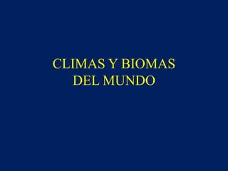 CLIMAS Y BIOMAS
DEL MUNDO

 