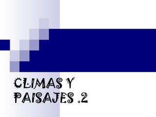 CLIMAS Y
PAISAJES .2
 