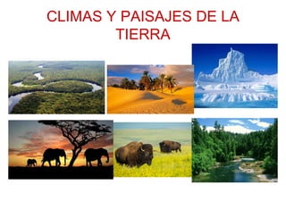 CLIMAS Y PAISAJES DE LA
TIERRA
 